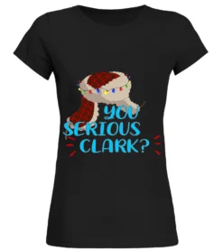 You Serious Clark Ugly Sweater Christmas For Vacation T-Shirt